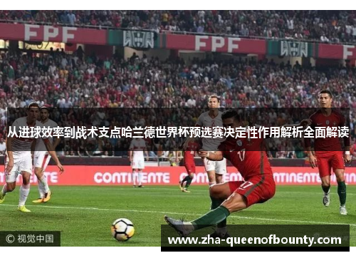 从进球效率到战术支点哈兰德世界杯预选赛决定性作用解析全面解读