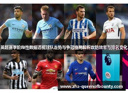 英超赛季阶段性数据透视球队走势与争冠格局解析攻防效率与排名变化
