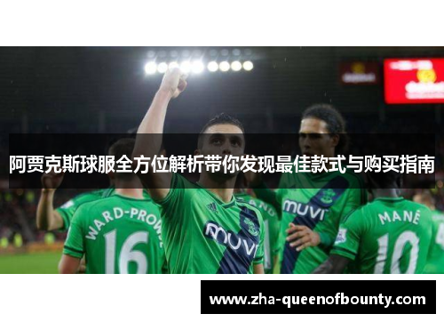 阿贾克斯球服全方位解析带你发现最佳款式与购买指南