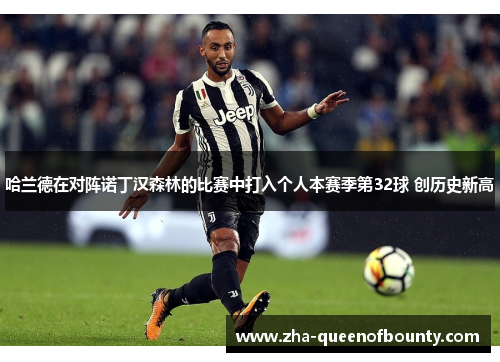 哈兰德在对阵诺丁汉森林的比赛中打入个人本赛季第32球 创历史新高