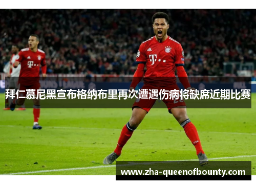 拜仁慕尼黑宣布格纳布里再次遭遇伤病将缺席近期比赛 拜仁慕尼黑宣布格纳布里再次遭遇伤病将缺席近期比赛