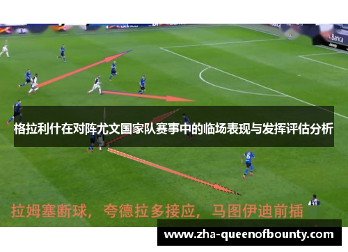 格拉利什在对阵尤文国家队赛事中的临场表现与发挥评估分析 格拉利什在对阵尤文国家队赛事中的临场表现与发挥评估分析