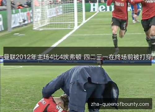 曼联2012年主场4比4埃弗顿 四二三一在终场前被打穿 曼联2012年主场4比4埃弗顿 四二三一在终场前被打穿